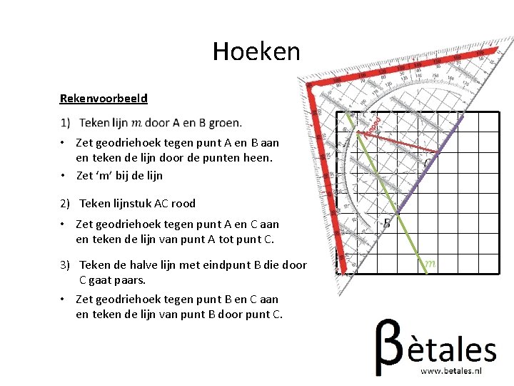 Hoeken Rekenvoorbeeld • Zet geodriehoek tegen punt A en B aan en teken de