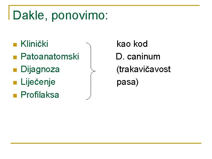 Dakle, ponovimo: n n n Klinički Patoanatomski Dijagnoza Liječenje Profilaksa kao kod D. caninum