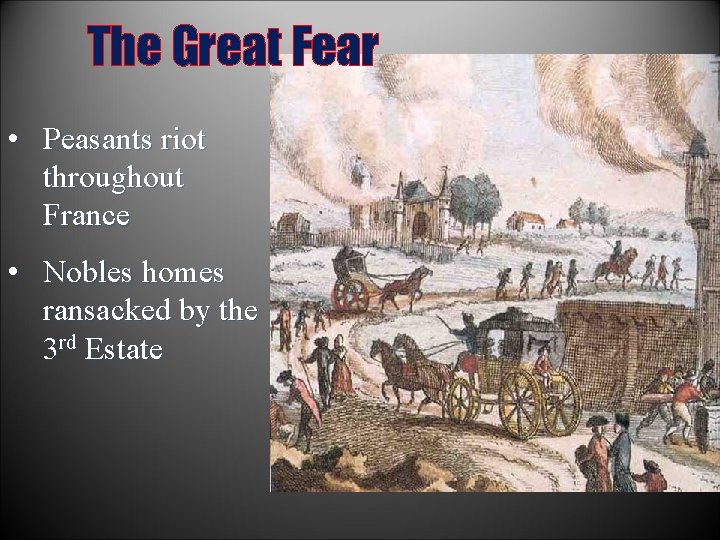 The Great Fear • Peasants riot throughout France • Nobles homes ransacked by the