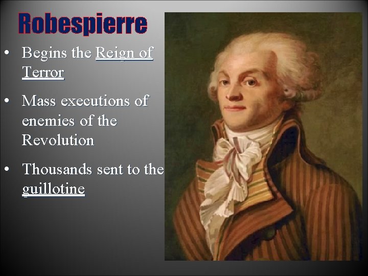 Robespierre • Begins the Reign of Terror • Mass executions of enemies of the