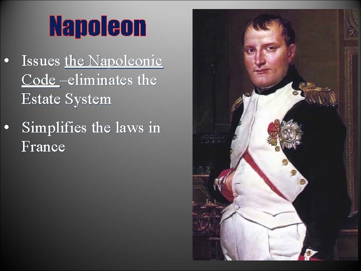 Napoleon • Issues the Napoleonic Code –eliminates the Estate System • Simplifies the laws