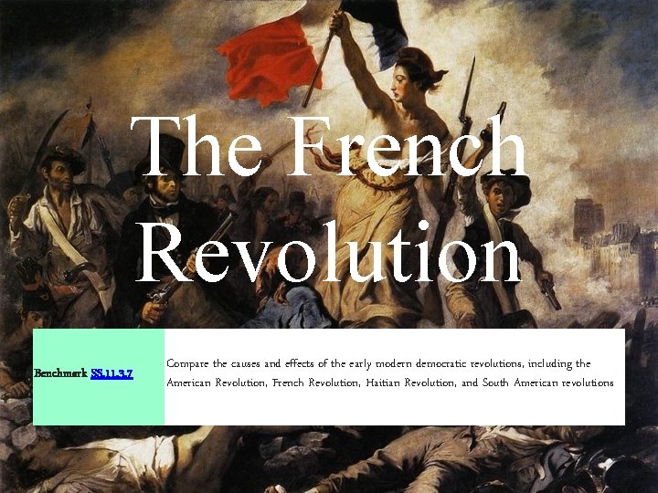 The French Revolution Benchmark SS. 11. 3. 7 Compare the causes and effects of