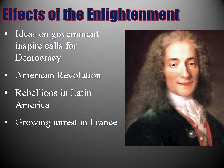 Effects of the Enlightenment • Ideas on government inspire calls for Democracy • American