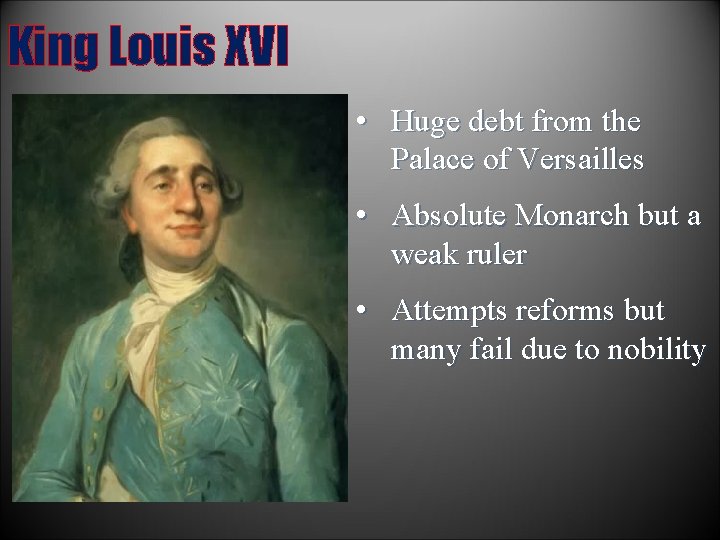 King Louis XVI • Huge debt from the Palace of Versailles • Absolute Monarch