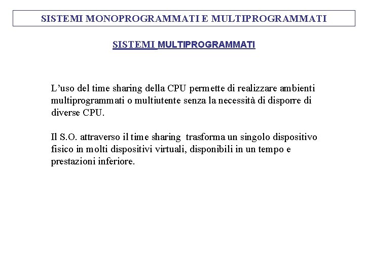 SISTEMI MONOPROGRAMMATI E MULTIPROGRAMMATI SISTEMI MULTIPROGRAMMATI L’uso del time sharing della CPU permette di