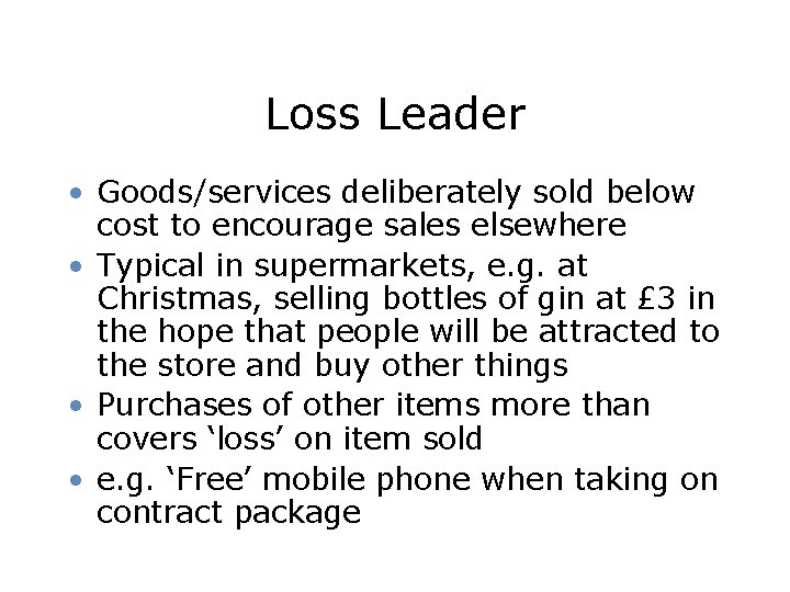 Loss Leader • Goods/services deliberately sold below cost to encourage sales elsewhere • Typical