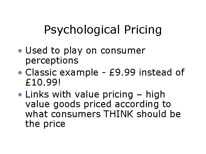 Psychological Pricing • Used to play on consumer perceptions • Classic example - £