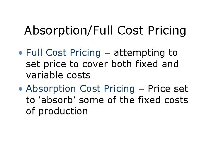 Absorption/Full Cost Pricing • Full Cost Pricing – attempting to set price to cover