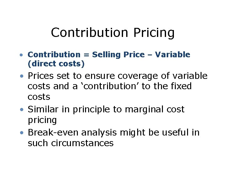 Contribution Pricing • Contribution = Selling Price – Variable (direct costs) • Prices set