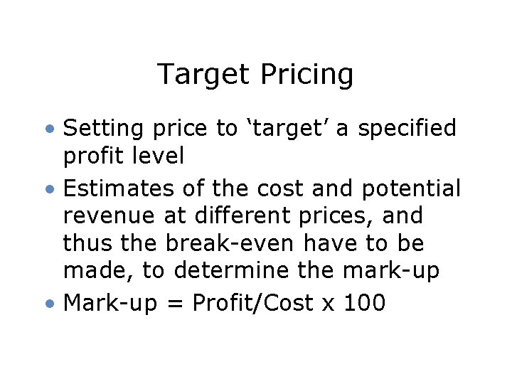 Target Pricing • Setting price to ‘target’ a specified profit level • Estimates of