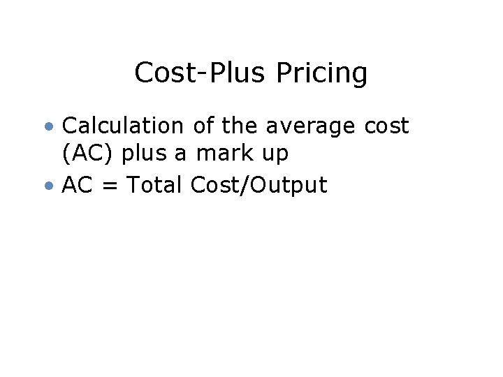 Cost-Plus Pricing • Calculation of the average cost (AC) plus a mark up •