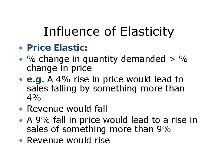 Influence of Elasticity • Price Elastic: • % change in quantity demanded > %