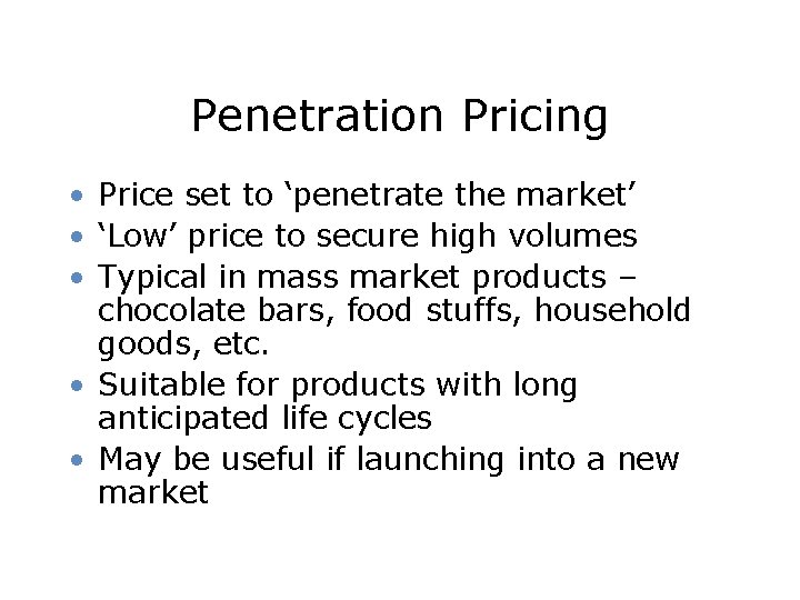 Penetration Pricing • Price set to ‘penetrate the market’ • ‘Low’ price to secure