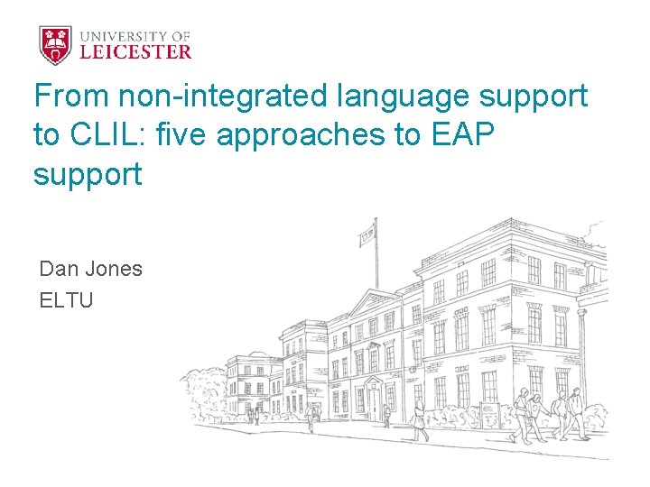From non-integrated language support to CLIL: five approaches to EAP support Dan Jones ELTU