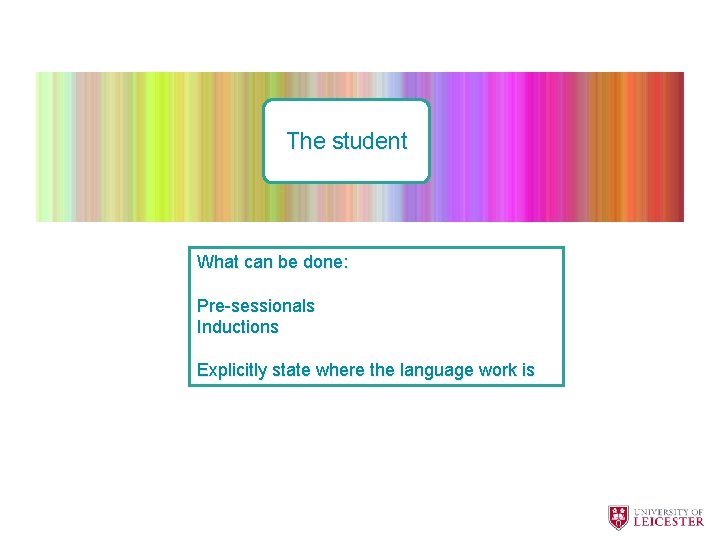 The student What can be done: Pre-sessionals Inductions Explicitly state where the language work