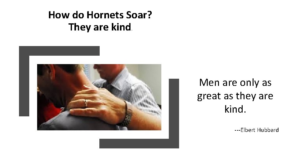 How do Hornets Soar? They are kind. Men are only as great as they