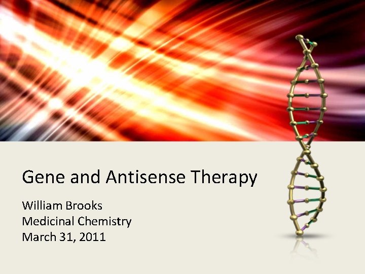 Gene and Antisense Therapy William Brooks Medicinal Chemistry March 31, 2011 