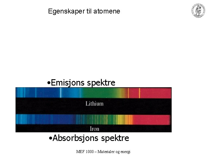 Egenskaper til atomene • Emisjons spektre • Absorbsjons spektre MEF 1000 – Materialer og Egenskaper til atomene • Emisjons spektre • Absorbsjons spektre MEF 1000 – Materialer og