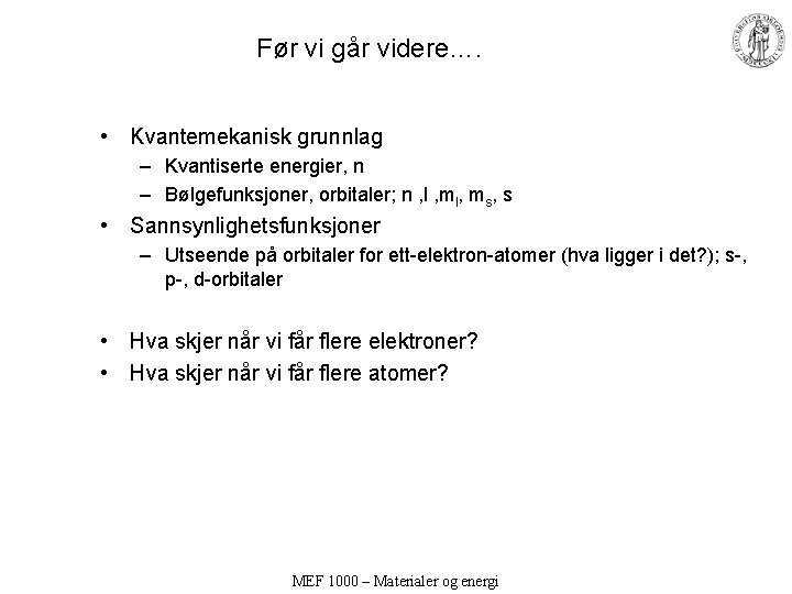 Før vi går videre…. • Kvantemekanisk grunnlag – Kvantiserte energier, n – Bølgefunksjoner, orbitaler; Før vi går videre…. • Kvantemekanisk grunnlag – Kvantiserte energier, n – Bølgefunksjoner, orbitaler;