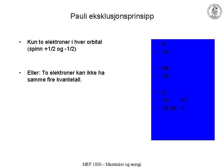 Pauli eksklusjonsprinsipp • • Kun to elektroner i hver orbital (spinn +1/2 og -1/2) Pauli eksklusjonsprinsipp • • Kun to elektroner i hver orbital (spinn +1/2 og -1/2)