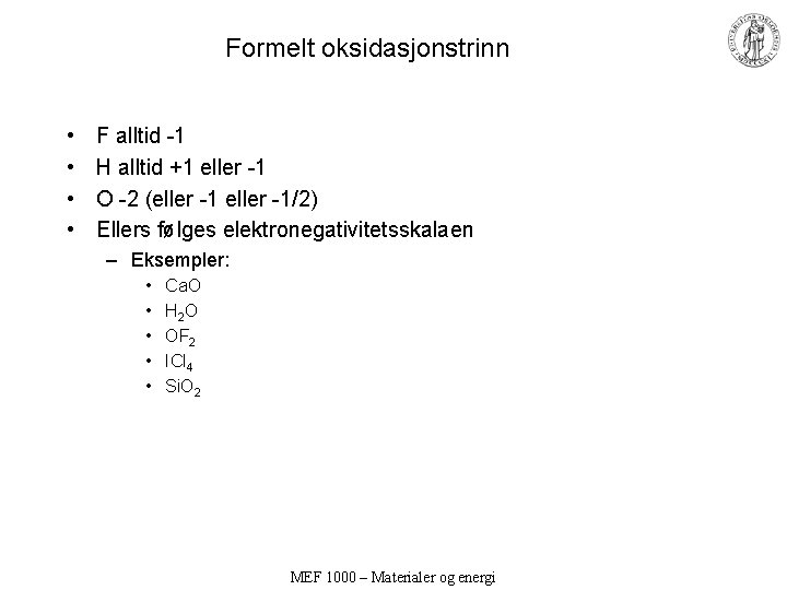 Formelt oksidasjonstrinn • • F alltid -1 H alltid +1 eller -1 O -2 Formelt oksidasjonstrinn • • F alltid -1 H alltid +1 eller -1 O -2