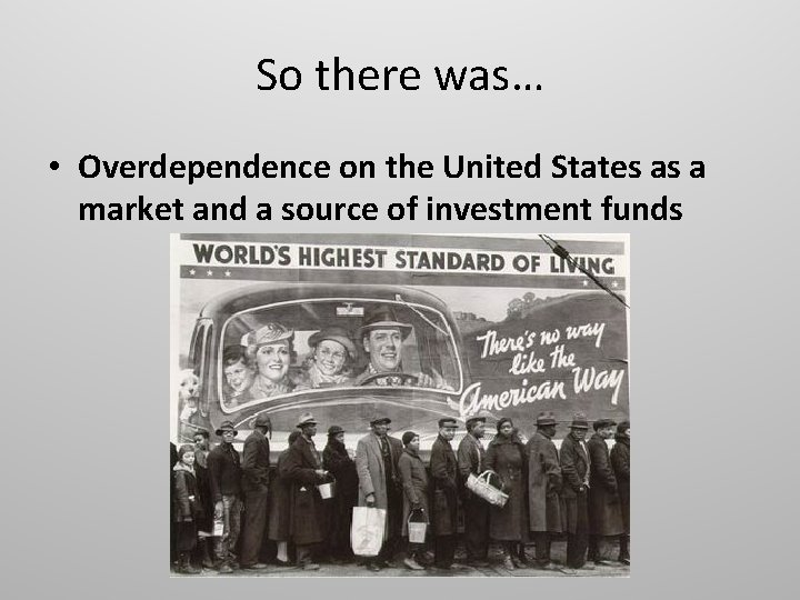 So there was… • Overdependence on the United States as a market and a