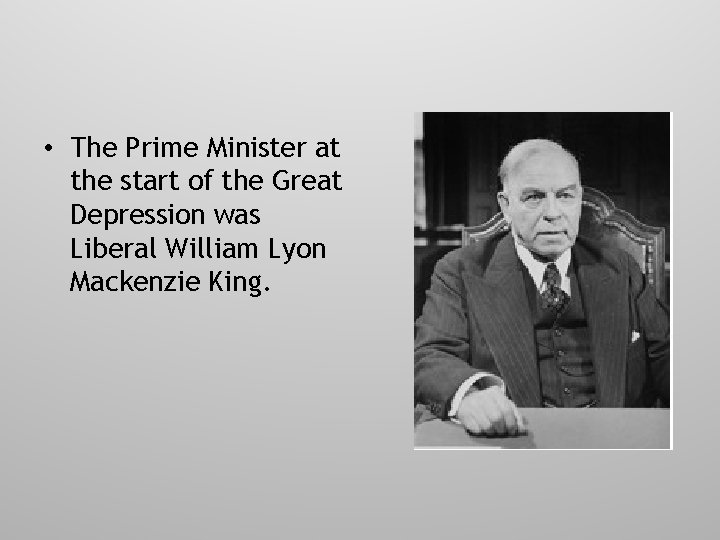  • The Prime Minister at the start of the Great Depression was Liberal