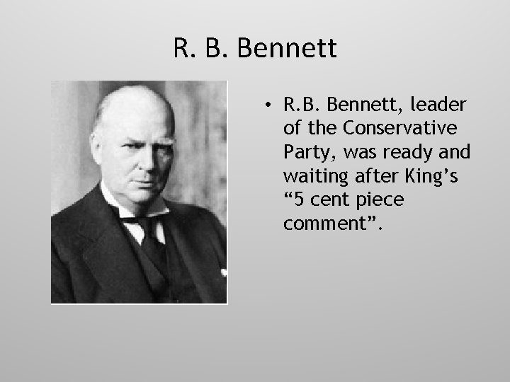 R. B. Bennett • R. B. Bennett, leader of the Conservative Party, was ready