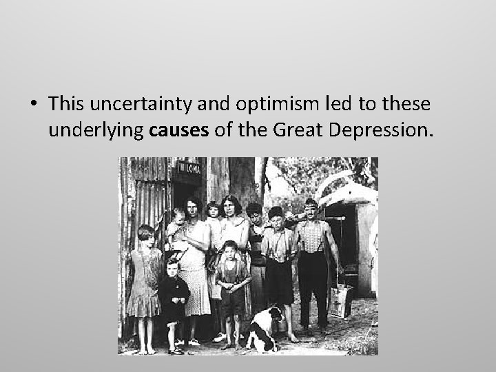  • This uncertainty and optimism led to these underlying causes of the Great