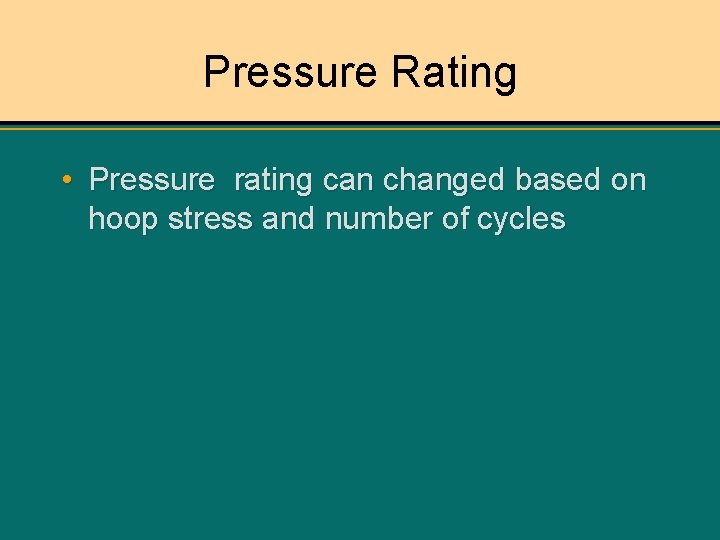 Pressure Rating • Pressure rating can changed based on hoop stress and number of