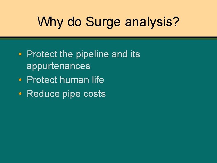Why do Surge analysis? • Protect the pipeline and its appurtenances • Protect human