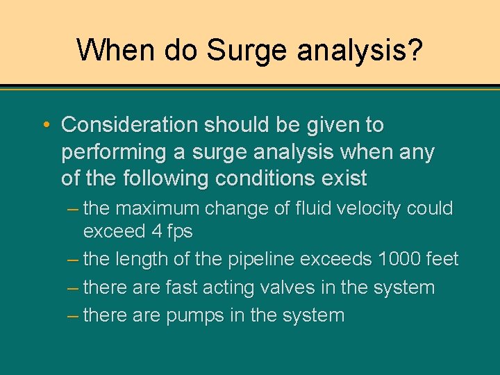 When do Surge analysis? • Consideration should be given to performing a surge analysis