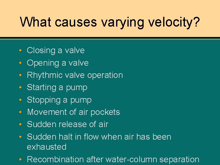 What causes varying velocity? • • Closing a valve Opening a valve Rhythmic valve