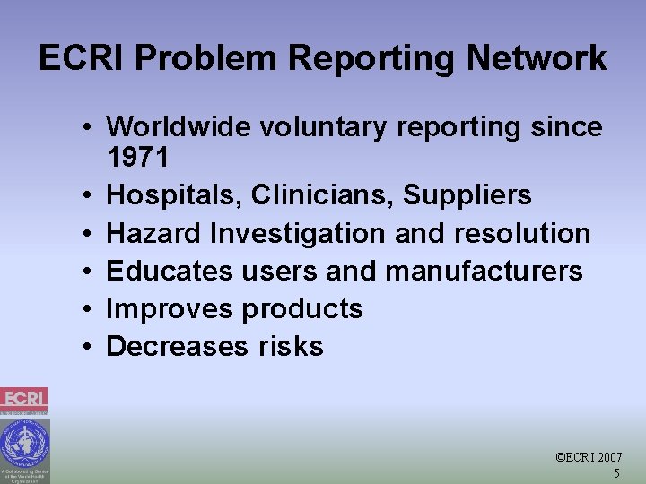 ECRI Problem Reporting Network • Worldwide voluntary reporting since 1971 • Hospitals, Clinicians, Suppliers ECRI Problem Reporting Network • Worldwide voluntary reporting since 1971 • Hospitals, Clinicians, Suppliers