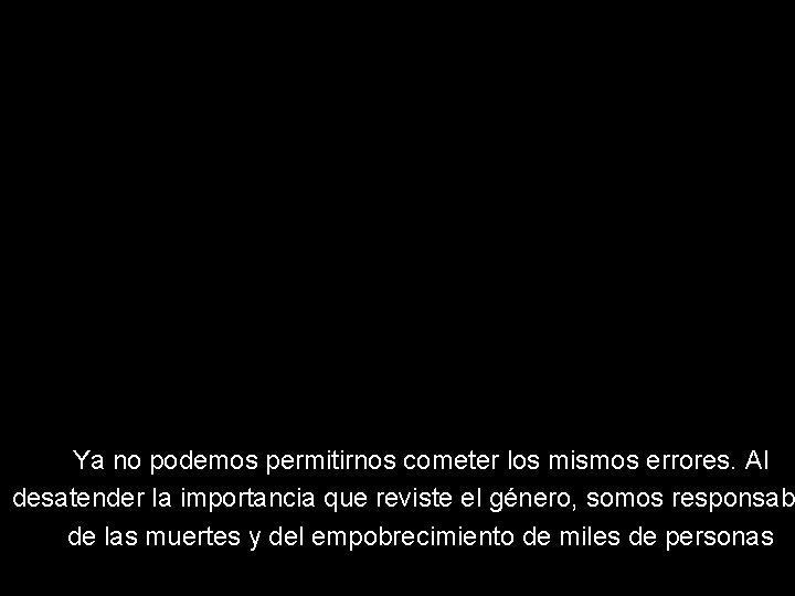 Ya no podemos permitirnos cometer los mismos errores. Al desatender la importancia que reviste