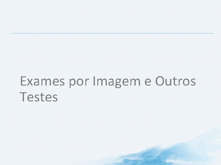 Exames por Imagem e Outros Testes Exames por Imagem e Outros Testes