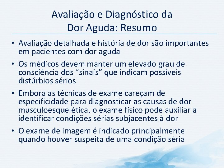 Avaliação e Diagnóstico da Dor Aguda: Resumo • Avaliação detalhada e história de dor Avaliação e Diagnóstico da Dor Aguda: Resumo • Avaliação detalhada e história de dor