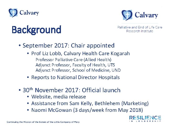 Background • September 2017: Chair appointed • Prof Liz Lobb, Calvary Health Care Kogarah