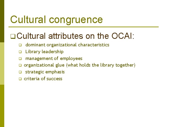 Cultural congruence q Cultural q q q attributes on the OCAI: dominant organizational characteristics