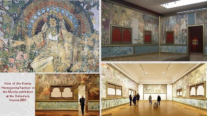 View of the Bosnia. Herzegovina Pavilion in the Mucha exhibition at the Belvedere, Vienna View of the Bosnia. Herzegovina Pavilion in the Mucha exhibition at the Belvedere, Vienna