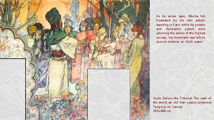 As he wrote later, Mucha felt frustrated by his own artistic standing in Paris: As he wrote later, Mucha felt frustrated by his own artistic standing in Paris: