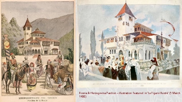 Bosnia & Herzegovina Pavilion – illustration featured in 'Le Figaro Illustré' (1 March 1900) Bosnia & Herzegovina Pavilion – illustration featured in 'Le Figaro Illustré' (1 March 1900)
