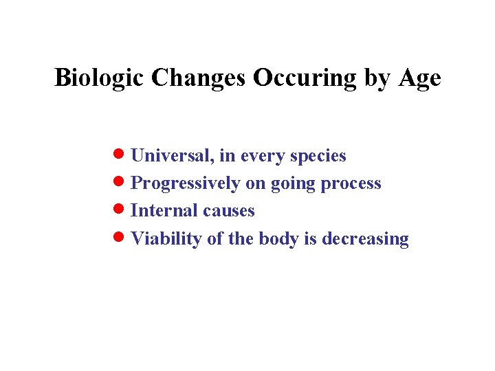 Biologic Changes Occuring by Age · Universal, in every species · Progressively on going