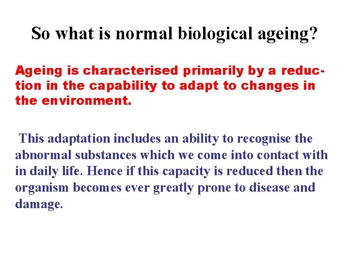 So what is normal biological ageing? Ageing is characterised primarily by a reduction in
