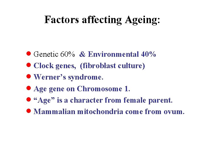 Factors affecting Ageing: · Genetic 60% & Environmental 40% · Clock genes, (fibroblast culture)