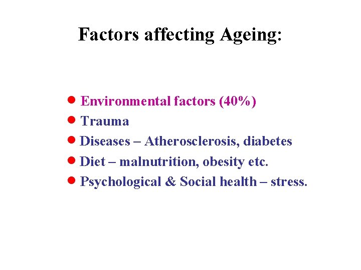 Factors affecting Ageing: · Environmental factors (40%) · Trauma · Diseases – Atherosclerosis, diabetes