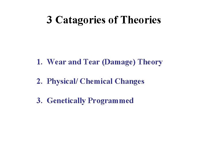 3 Catagories of Theories 1. Wear and Tear (Damage) Theory 2. Physical/ Chemical Changes