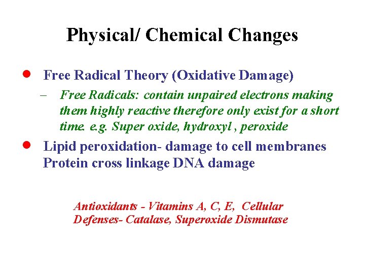Physical/ Chemical Changes · · Free Radical Theory (Oxidative Damage) – Free Radicals: contain