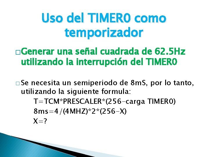 Uso del TIMER 0 como temporizador �Generar una señal cuadrada de 62. 5 Hz