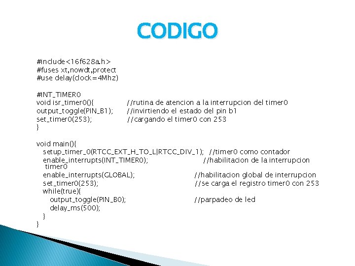 CODIGO #include<16 f 628 a. h> #fuses xt, nowdt, protect #use delay(clock=4 Mhz) #INT_TIMER